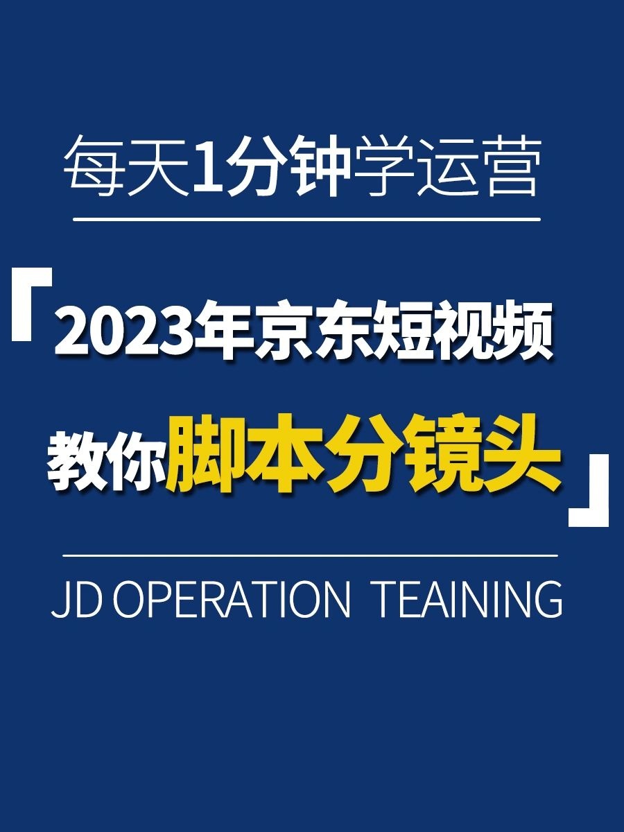 %title插图%num 京东运营进阶丨2023年京东短视频脚本分镜头