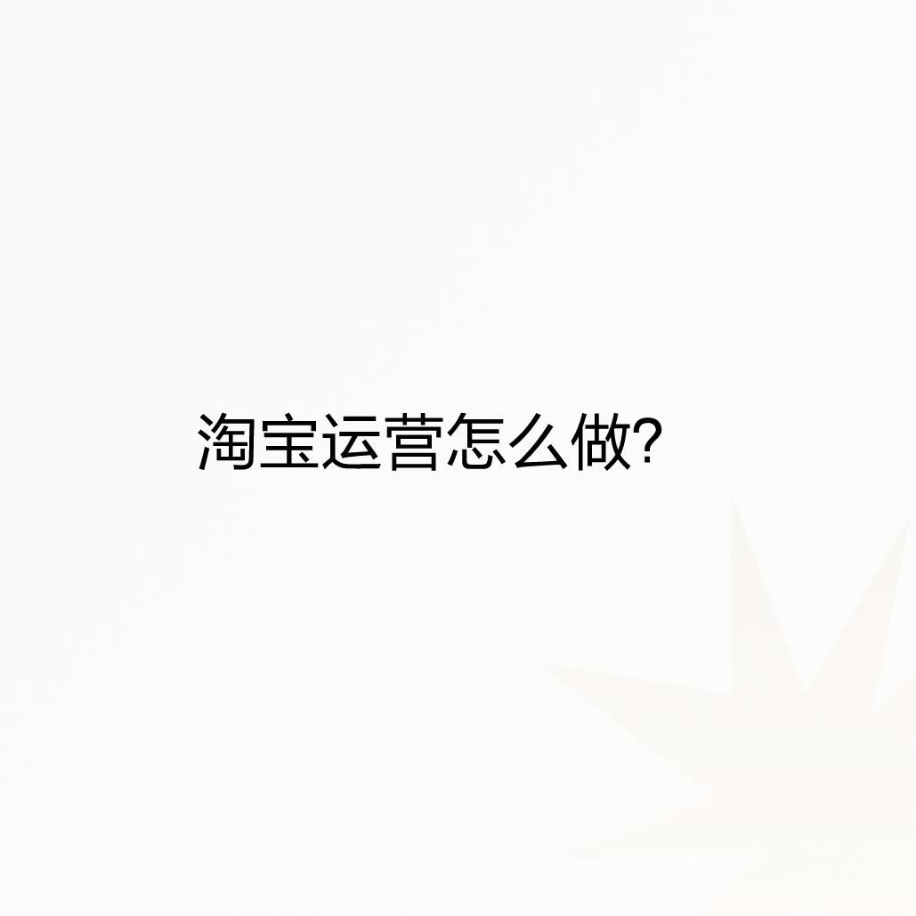 淘宝运营包括以下几个方面的工作：